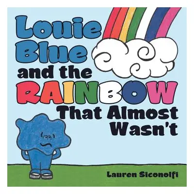 "Louie Blue and the Rainbow That Almost Wasn't" - "" ("Siconolfi Lauren")