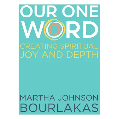 "Our One Word: Creating Spiritual Joy and Depth" - "" ("Bourlakas Martha Johnson")