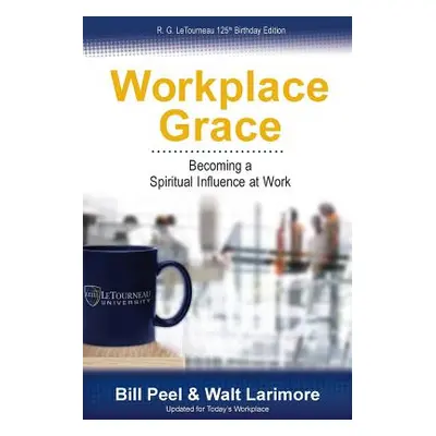 "Workplace Grace: Becoming a Spiritual Influence at Work" - "" ("Peel Bill")