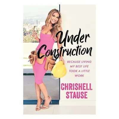 "Under Construction: Because Living My Best Life Took a Little Work" - "" ("Stause Chrishell")