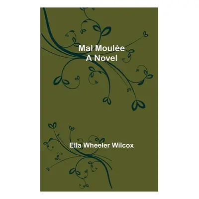 "Mal Moule" - "" ("Wheeler Wilcox Ella")