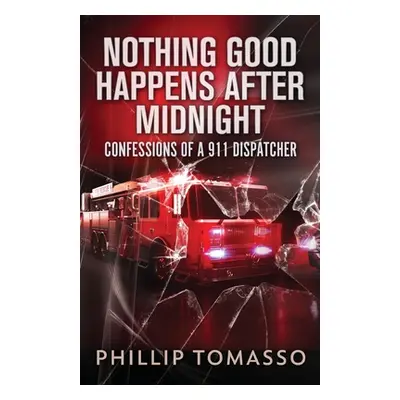 "Nothing Good Happens After Midnight: Confessions Of A 911 Dispatcher" - "" ("Tomasso Phillip")