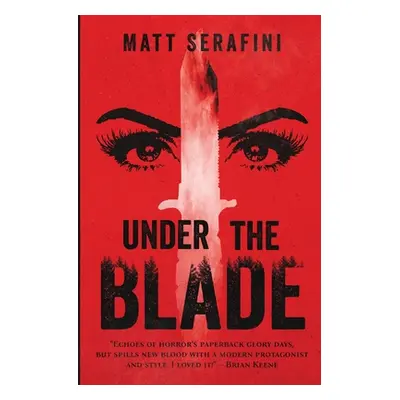 "Under the Blade: A Novel of Suspense and Horror" - "" ("Serafini Matt")