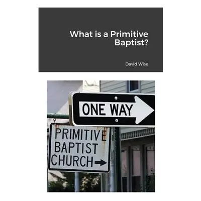 "What is a Primitive Baptist" - "" ("Wise David")