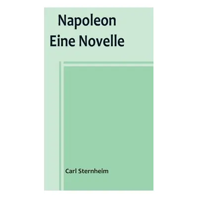 "Napoleon: Eine Novelle" - "" ("Sternheim Carl")