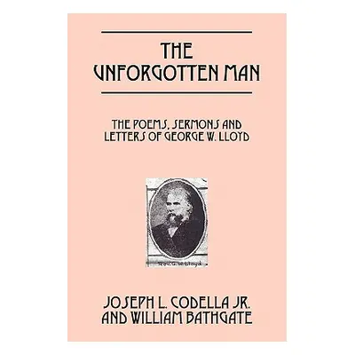 "The Unforgotten Man: The Poems, Sermons and Letters of George W. Lloyd" - "" ("Codella Jr Josep