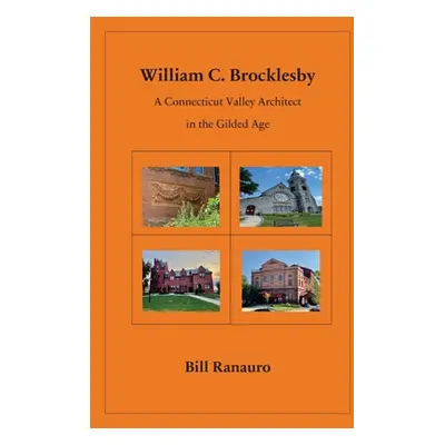 "William C. Brocklesby: A Connecticut Valley Architect in the Gilded Age" - "" ("Ranauro Bill")