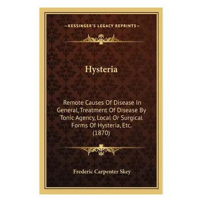 "Hysteria: Remote Causes Of Disease In General, Treatment Of Disease By Tonic Agency, Local Or S