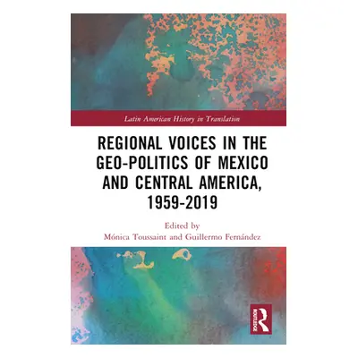 "Regional Voices in the Geo-Politics of Mexico and Central America, 1959-2019" - "" ("Toussaint 