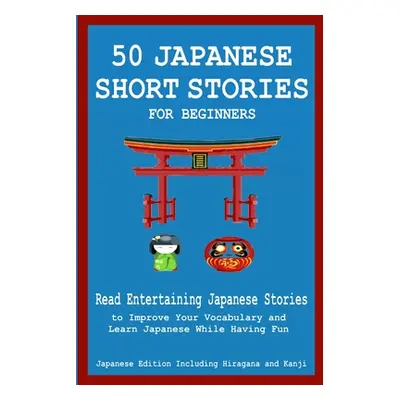 "50 Japanese Stories for Beginners Read Entertaining Japanese Stories to Improve Your Vocabulary