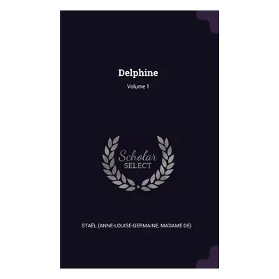 "Delphine; Volume 1" - "" ("Stal (Anne-Louise-Germaine Madame De)")