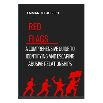 "Recognizing the Red Flags: A Comprehensive Guide to Identifying and Escaping Abusive Relationsh