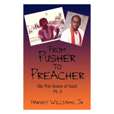 "From Pusher to Preacher (By The Grace of God) Pt. 2" - "" ("Williams Harvey Jr.")