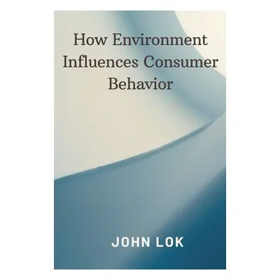 "How Environment Influences Consumer Behavior" - "" ("Lok John")