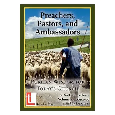 "Preachers, Pastors, and Ambassadors: Puritan Wisdom for Today's Church" - "" ("Gatiss Lee")