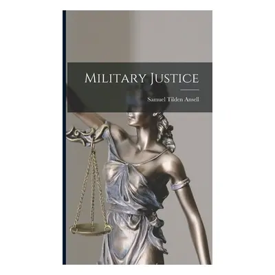 "Military Justice" - "" ("Ansell Samuel Tilden")