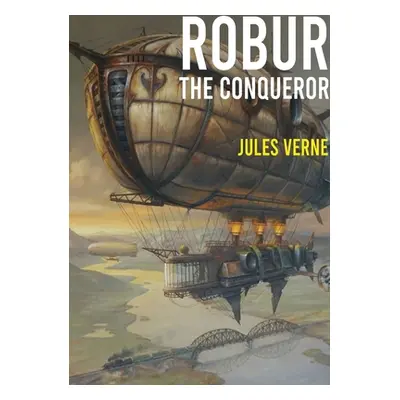 "Robur the Conqueror: a science fiction novel by Jules Verne, published in 1886 and also known a