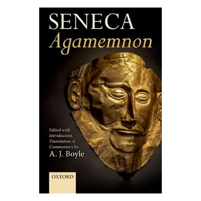 "Seneca: Agamemnon: Edited with Introduction, Translation, and Commentary" - "" ("Boyle A. J.")