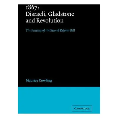 "1867 Disraeli, Gladstone and Revolution: The Passing of the Second Reform Bill" - "" ("Cowling 