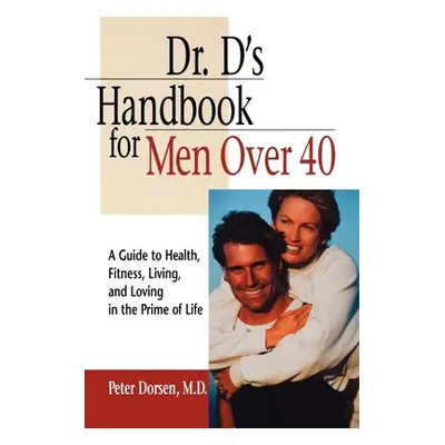 "Dr. D's Handbook for Men Over 40: A Guide to Health, Fitness, Living, and Loving in the Prime o