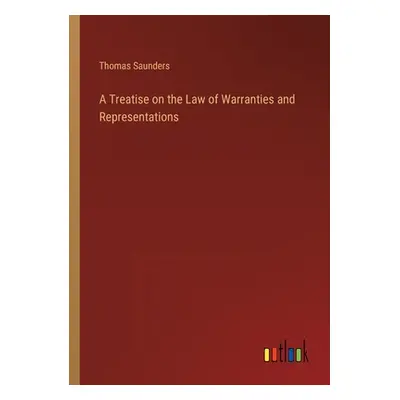 "A Treatise on the Law of Warranties and Representations" - "" ("Saunders Thomas")