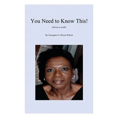 "You Need to Know This! Advice to Youth" - "" ("Dixon-Wilson Georgette")