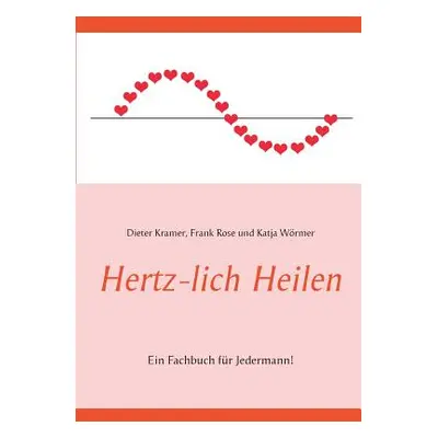 "Hertz-lich Heilen: Ein Fachbuch fr Jedermann!" - "" ("Wrmer Katja")