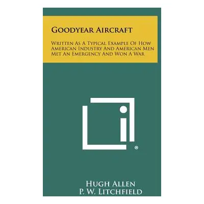 "Goodyear Aircraft: Written As A Typical Example Of How American Industry And American Men Met A