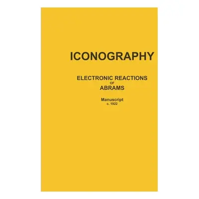 "Iconography: ELECTRONIC REACTIONS OF ABRAMS (Manuscript c. 1922)" - "" ("Abrams Albert")