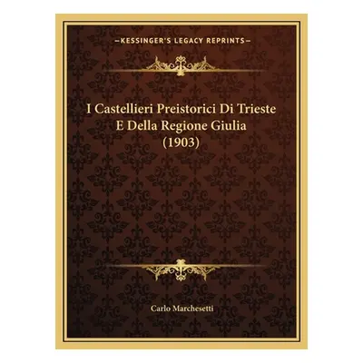 "I Castellieri Preistorici Di Trieste E Della Regione Giulia (1903)" - "" ("Marchesetti Carlo")