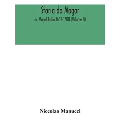 "Storia do Mogor; or, Mogul India 1653-1708 (Volume II)" - "" ("Manucci Niccolao")