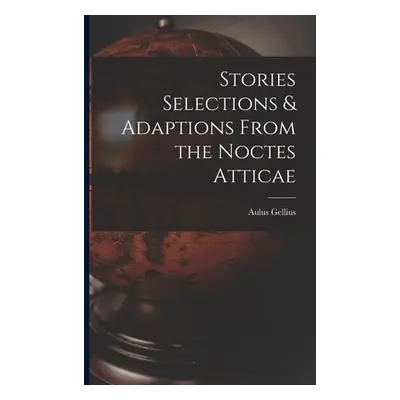 "Stories Selections & Adaptions From the Noctes Atticae" - "" ("Gellius Aulus")