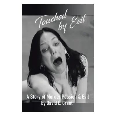 "Touched by Evil: A Story of Murder, Passion and Evil" - "" ("Grant David E.")