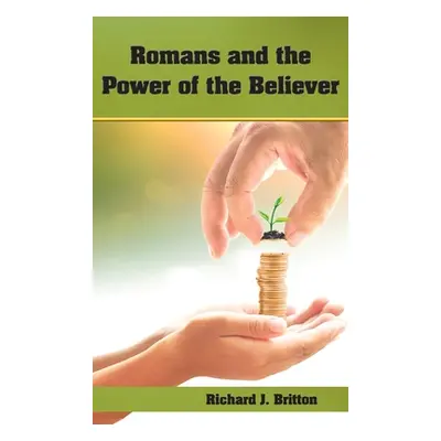 "Romans and the Power of the Believer" - "" ("Britton Richard J.")