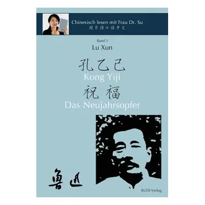 "Lu Xun Kong Yiji und Das Neujahrsopfer 鲁迅《孔乙己-祝福》: in vereinfachtem und traditionelle