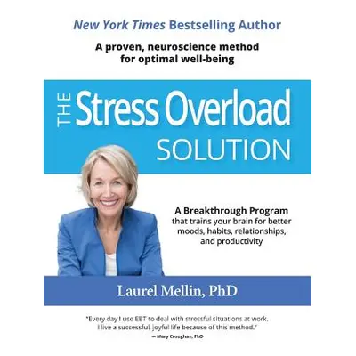 "The Stress Overload Solution: A Breakthrough Program that Trains Your Brain for Better Moods, H