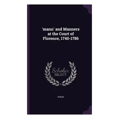 "'mann' and Manners at the Court of Florence, 1740-1786" - "" ("Doran")