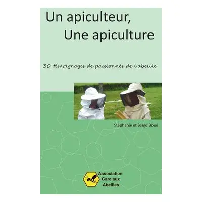 "Un Apiculteur, une Apiculture: 30 tmoignages de passionns de l'abeille" - "" ("Bou Stphanie")