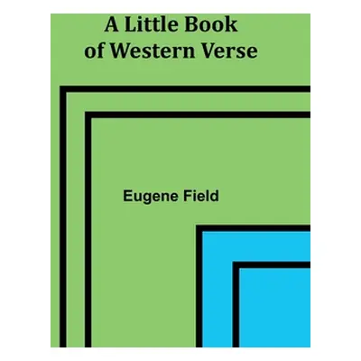 "A Little Book of Western Verse" - "" ("Field Eugene")