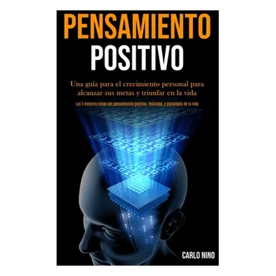 "Pensamiento Positivo: Una gua para el crecimiento personal para alcanzar sus metas y triunfar e