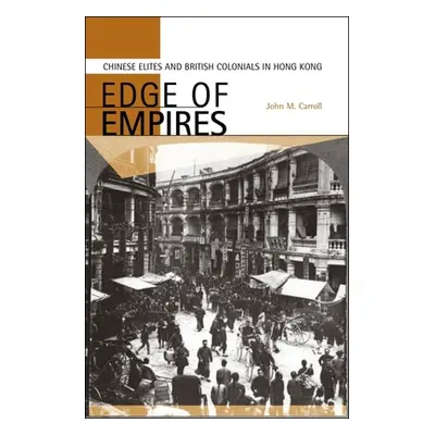 "Edge of Empires: Chinese Elites and British Colonials in Hong Kong" - "" ("Carroll John M.")