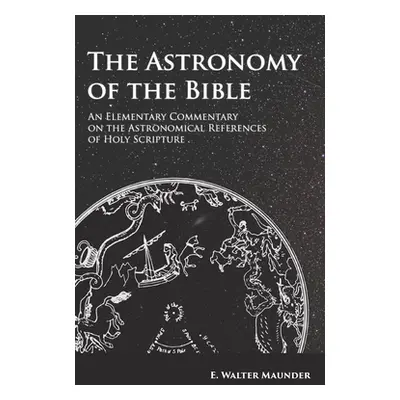 "The Astronomy of the Bible - An Elementary Commentary on the Astronomical References of Holy Sc