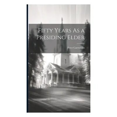 "Fifty Years As a Presiding Elder" - "" ("Cartwright Peter")