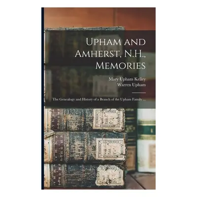 "Upham and Amherst, N.H., Memories: the Genealogy and History of a Branch of the Upham Family ..