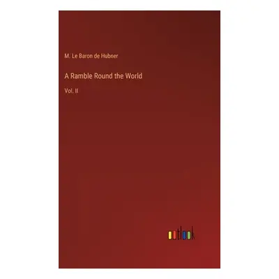 "A Ramble Round the World: Vol. II" - "" ("Hubner M. Le Baron De")