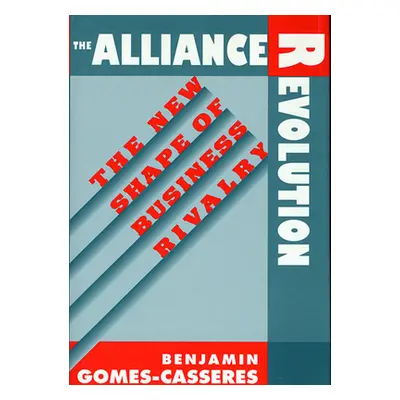 "Alliance Revolution: The New Shape of Business Rivalry" - "" ("Gomes-Casseres Benjamin")