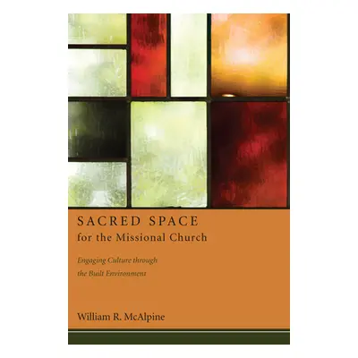 "Sacred Space for the Missional Church" - "" ("McAlpine William R.")