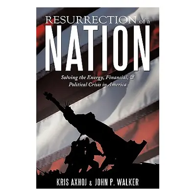 "Resurrection of a Nation: Solving the Energy, Financial, & Political Crisis in America" - "" ("