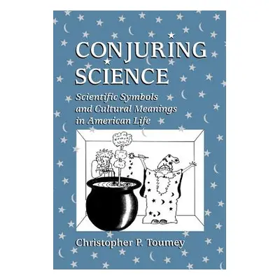 "Conjuring Science: Scientific Symbols and Cultural Meanings in American Life" - "" ("Toumey Chr