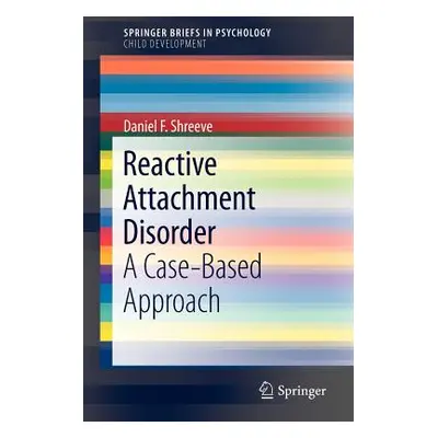 "Reactive Attachment Disorder: A Case-Based Approach" - "" ("Shreeve Daniel F.")